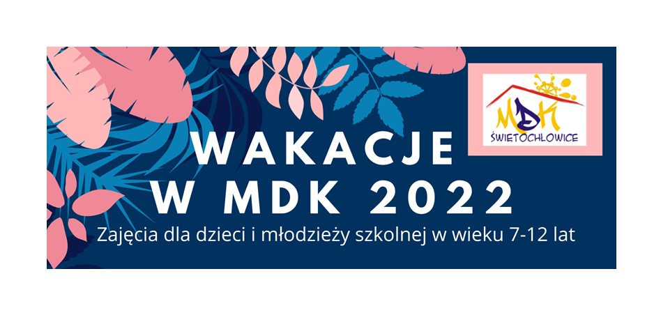 WAKACJE 2022 w MDK - zapisy od 14.06.2022 r.!